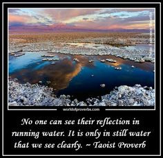 ... water. It is only in still water that we can see. ~ Taoist Proverb