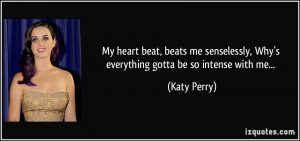... me senselessly, Why's everything gotta be so intense with me... - Katy