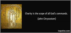 Charity is the scope of all God's commands. - John Chrysostom