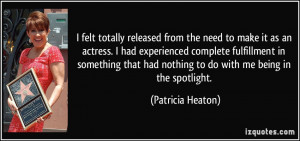 felt totally released from the need to make it as an actress. I had ...