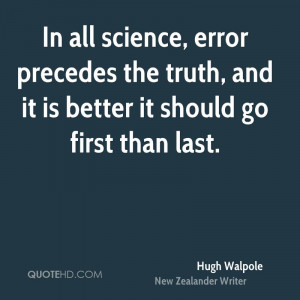 In all science, error precedes the truth, and it is better it should ...