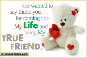 ... to say thank you for coming into my life and being my TRUE FRIEND