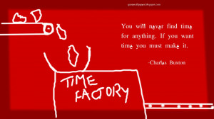 You will never find time for anything. If you want time you must make ...