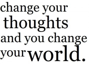 ... your thoughts and you change your world.” -Norman Vincent Peale