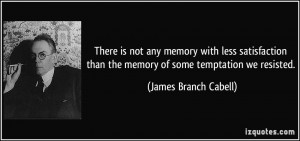 There is not any memory with less satisfaction than the memory of some ...