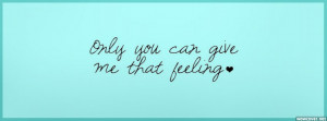 Only You Can Give Me That Feeling Facebook Cover