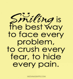 Smiling is the best way to face every problem