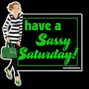 Have A Sassy Saturday