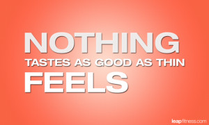 Nothing Tastes as Good as Thin Feels - Fitness Quotes