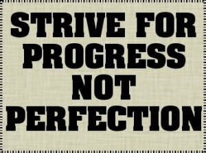 Strive for progress not perfection. #quote