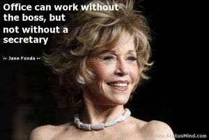 ... boss, but not without a secretary - Jane Fonda Quotes - StatusMind.com