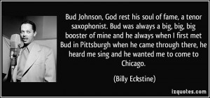 Bud Johnson, God rest his soul of fame, a tenor saxophonist. Bud was ...