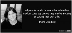 ... , they may be mocking or cursing their own child. - Anna Quindlen
