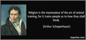 Religion is the masterpiece of the art of animal training, for it ...