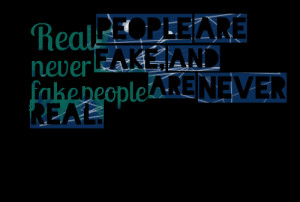 Quotes Picture: real people are never fake, and fake people are never ...