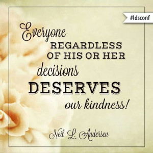 Everyone regardless of his or her decisions deserves our kindness ...