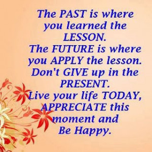 the past is where you learned the lesson the future is where u apply ...