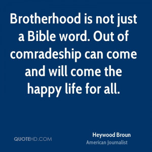 Brotherhood is not just a Bible word. Out of comradeship can come and ...