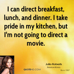 ... take pride in my kitchen, but I'm not going to direct a movie