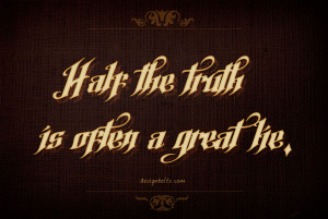 Half a truth is often a great lie - Truth Quote.