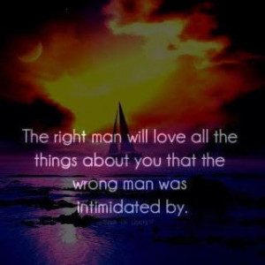 the right man will love all the things about you that the wrong man ...