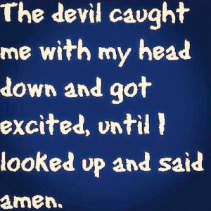 ... me with My head Down and Got Excited, Until I Looked Up and Said Amen