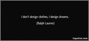 don't design clothes, I design dreams. - Ralph Lauren
