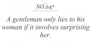 gentelman only lies to his woman if it involves surprising her ...