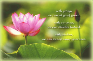 giving, we can let go of greed. With patience, we can dissolve hatred ...
