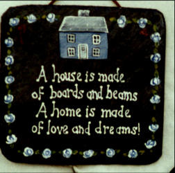 house is made of boards and beams, a home is made of love and dreams ...
