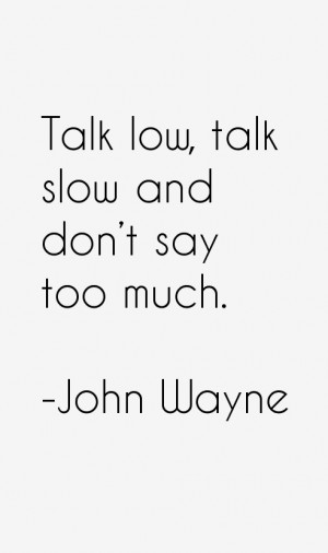 Talk Low Talk Slow Picture Quotes John Wayne Quote Of The Day