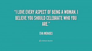 love every aspect of being a woman. I believe you should celebrate ...