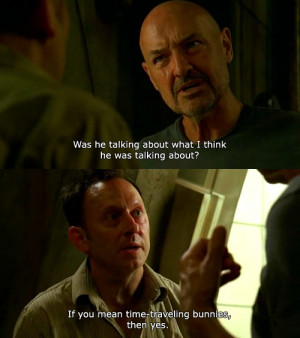 ... Ben Linus: If you mean time-traveling bunnies, then yes.(via