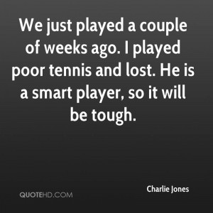 ... poor tennis and lost. He is a smart player, so it will be tough
