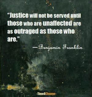 ... are unaffected are as outraged as those who are. - Benjamin Franklin