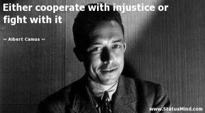 ... with injustice or fight with it - Albert Camus Quotes - StatusMind.com