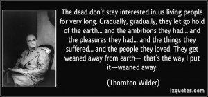 ... from earth— that's the way I put it—weaned away. - Thornton Wilder