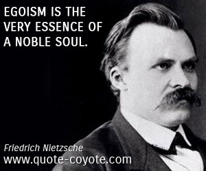 quotes - Egoism is the very essence of a noble soul.