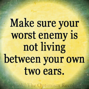 You are often your own worst enemy