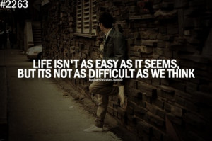 Life isn't Easy as it seems, But its not as difficult as we think. # ...