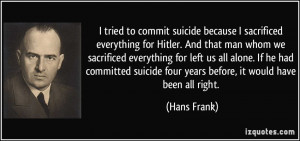 suicide because I sacrificed everything for Hitler. And that man ...