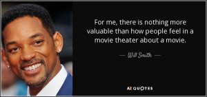 ... than how people feel in a movie theater about a movie. - Will Smith