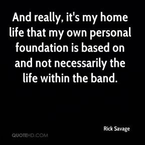 And really, it's my home life that my own personal foundation is based ...