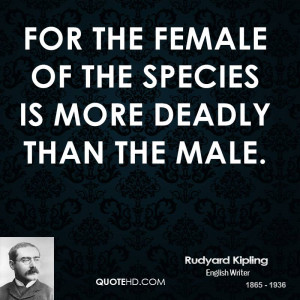 For the female of the species is more deadly than the male.
