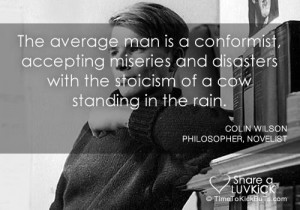 The average man is a conformist, accepting miseries and disasters with ...