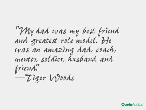 ... dad, coach, mentor, soldier, husband and friend.” — Tiger Woods