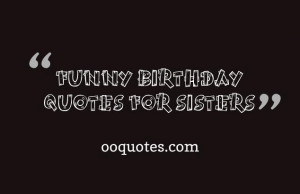 funny birthday quotes for sisters When your sister birthday is coming ...