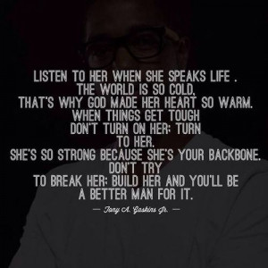 Listen to her when she speaks life. The world is so cold. That’s why ...