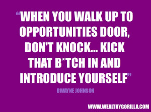 When you walk up to opportunities door, don’t knock… kick that ...