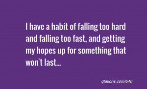 Quote #646: I have a habit of falling too hard and falling too fast ...